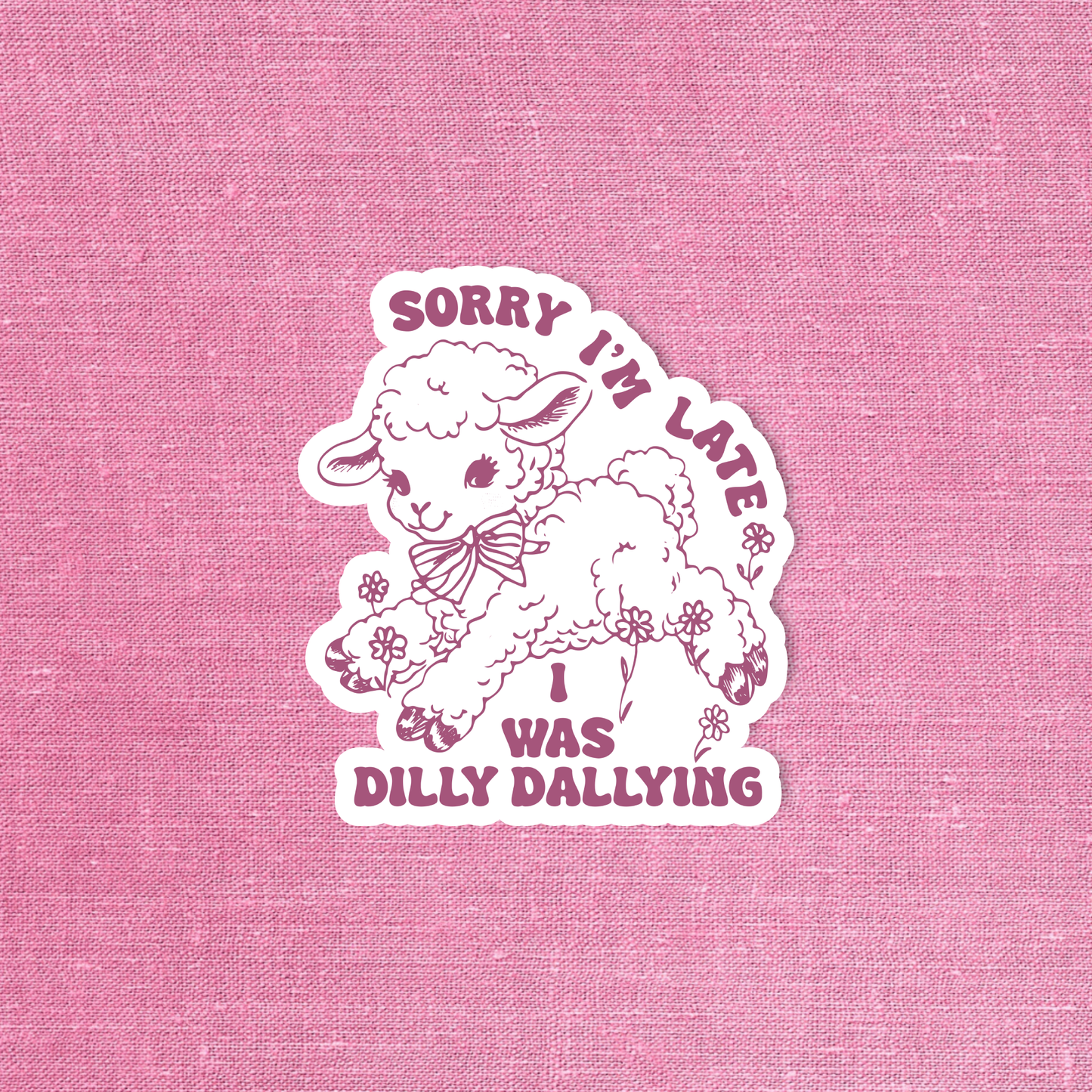 Sorry I'm late I was dilly dallying sticker