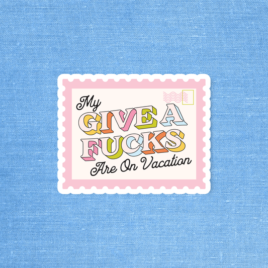 My Give A F's Are On Vacation sticker