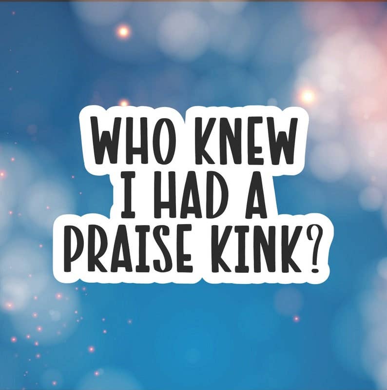 Who Knew I Had A Praise Kink? Sticker