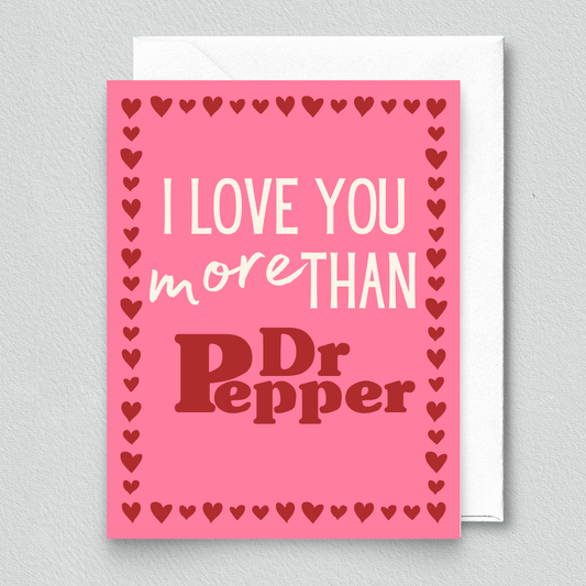 I Love You More Than Dr Pepper Card