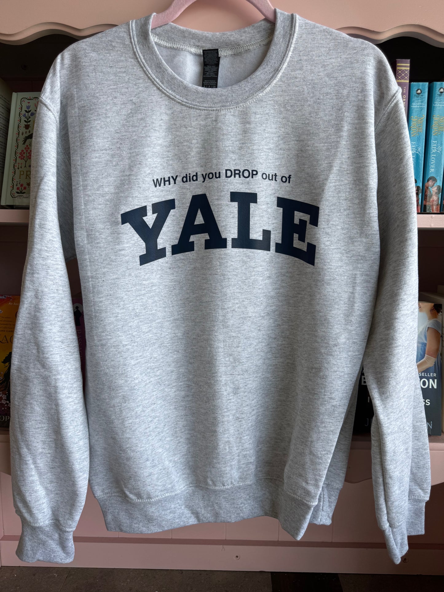 WHY did you DROP out of YALE Sweatshirt