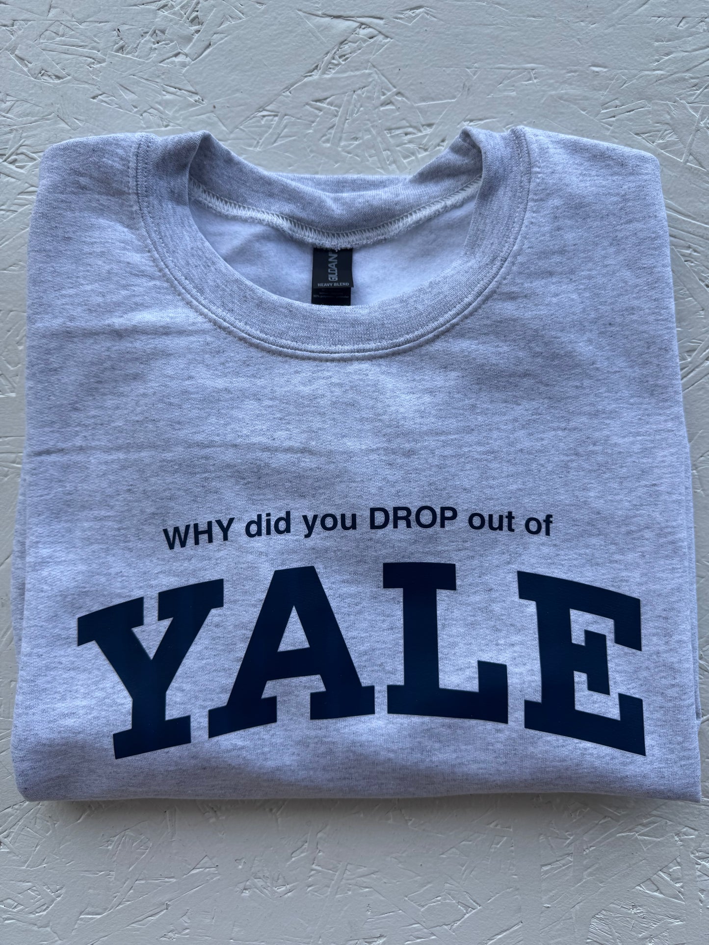 WHY did you DROP out of YALE Sweatshirt