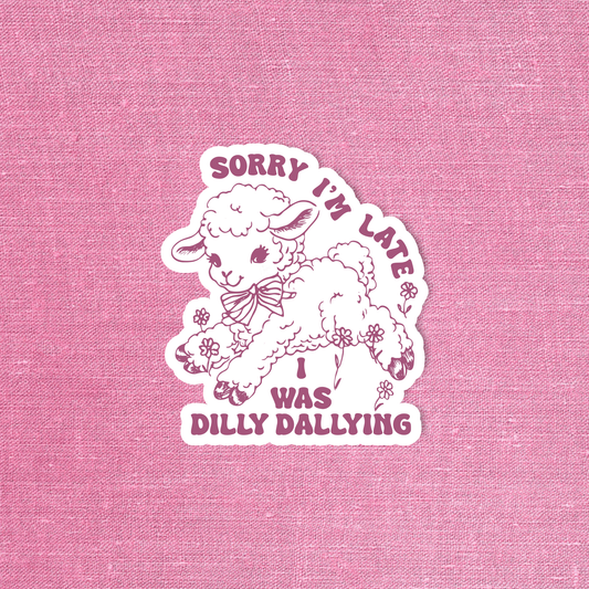Sorry I'm late I was dilly dallying sticker